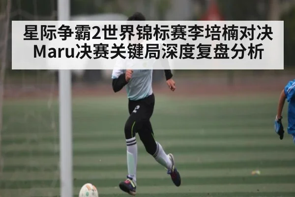 星际争霸2世界锦标赛李培楠对决Maru决赛关键局深度复盘分析